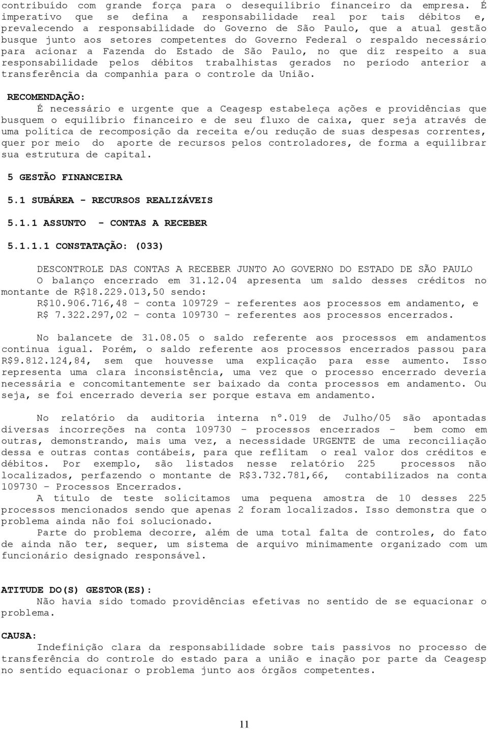 Federal o respaldo necessário para acionar a Fazenda do Estado de São Paulo, no que diz respeito a sua responsabilidade pelos débitos trabalhistas gerados no período anterior a transferência da