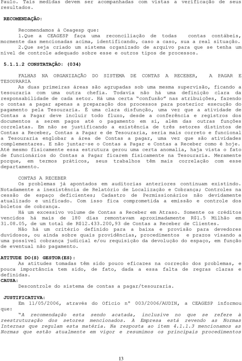 Que seja criado um sistema organizado de arquivo para que se tenha um nível de controle adequado sobre esse e outros tipos de processos. 5.1.