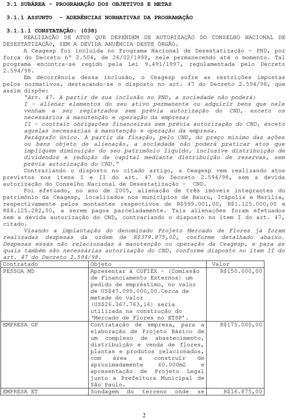 491/1997, regulamentada pelo Decreto 2.594/98. Em decorrência dessa inclusão, o Ceagesp sofre as restrições impostas pelos normativos, destacando-se o disposto no art. 47 do Decreto 2.