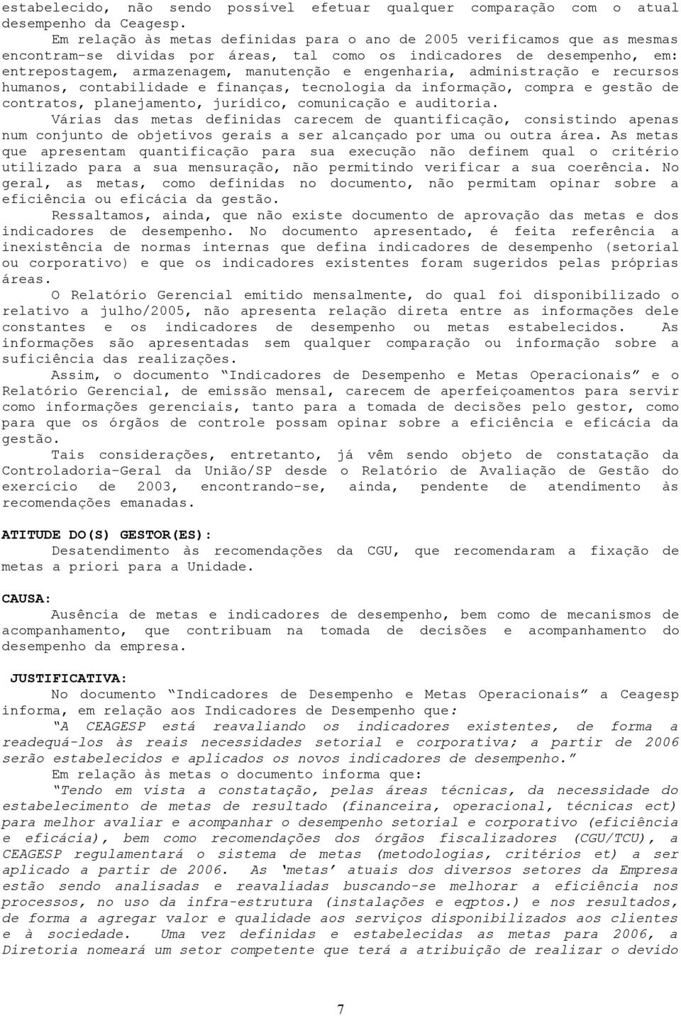 engenharia, administração e recursos humanos, contabilidade e finanças, tecnologia da informação, compra e gestão de contratos, planejamento, jurídico, comunicação e auditoria.