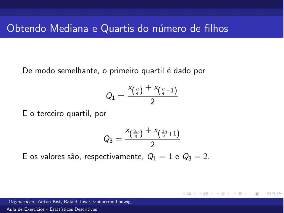 Eoterceiroquartil,por Q 1 = x ( n 4) + x ( n 4 +1) 2 x (