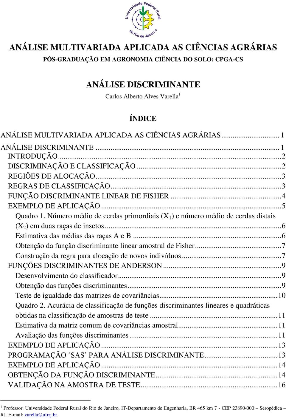 .. 4 EXEMPLO DE APLICAÇÃO... 5 Quadro. Número médio de cerdas primordiais (X ) e número médio de cerdas distais (X ) em duas raças de insetos... 6 Estimativa das médias das raças A e B.