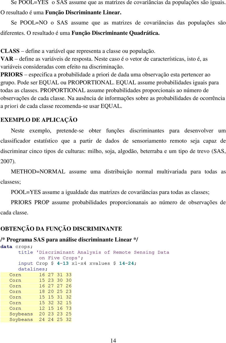 VAR define as variáveis de resposta. Neste caso é o vetor de características, isto é, as variáveis consideradas com efeito na discriminação.