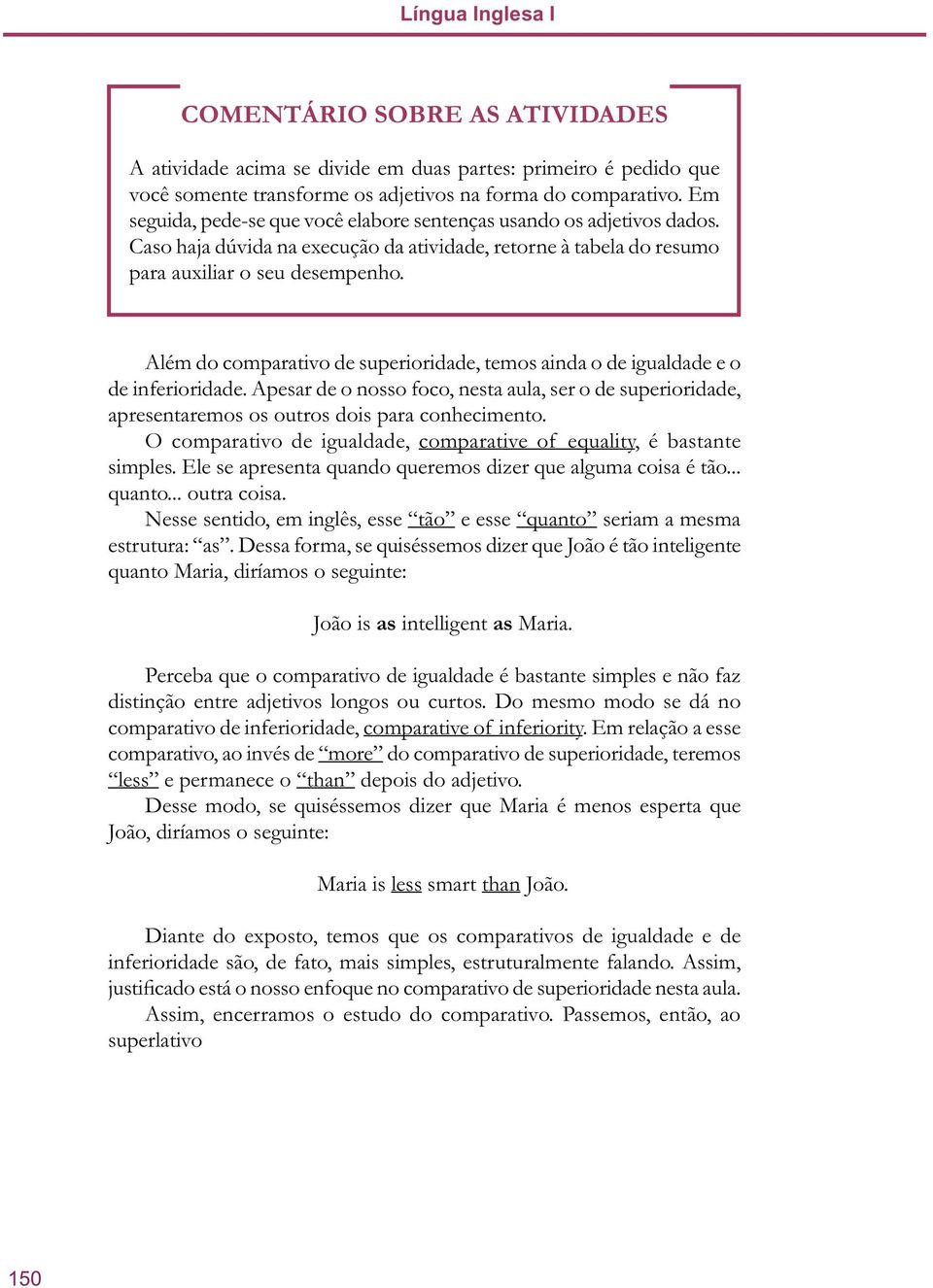 Além do comparativo de superioridade, temos ainda o de igualdade e o de inferioridade. Apesar de o nosso foco, nesta aula, ser o de superioridade, apresentaremos os outros dois para conhecimento.