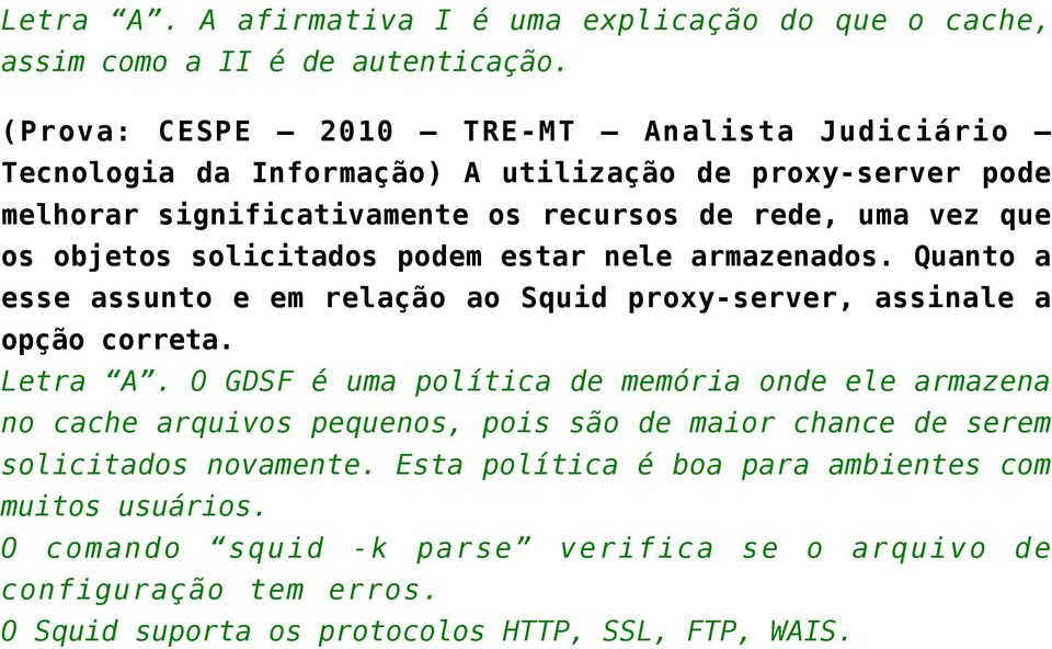 solicitados podem estar nele armazenados. Quanto a esse assunto e em relação ao Squid proxy-server, assinale a opção correta. Letra A.