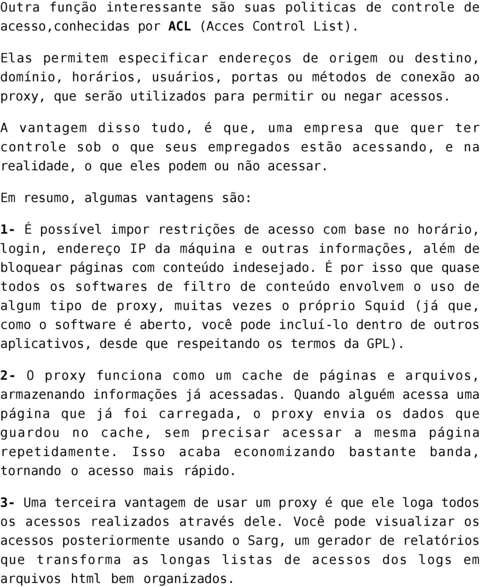 A vantagem disso tudo, é que, uma empresa que quer ter controle sob o que seus empregados estão acessando, e na realidade, o que eles podem ou não acessar.