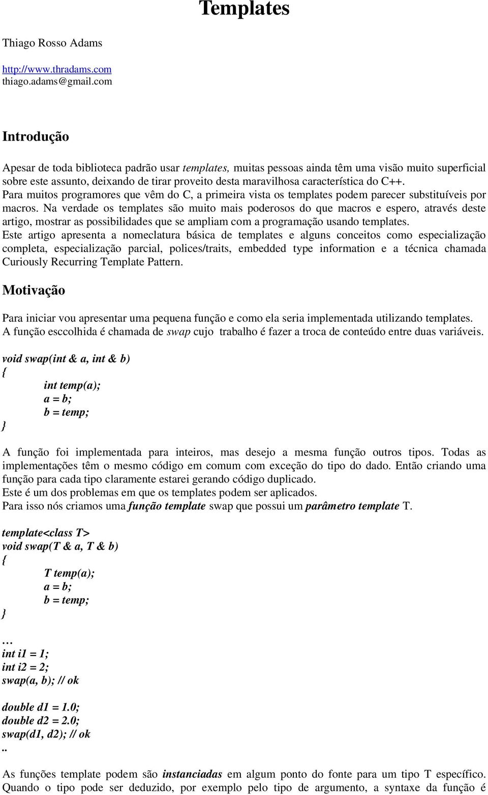 C++. Para muitos programores que vêm do C, a primeira vista os templates podem parecer substituíveis por macros.