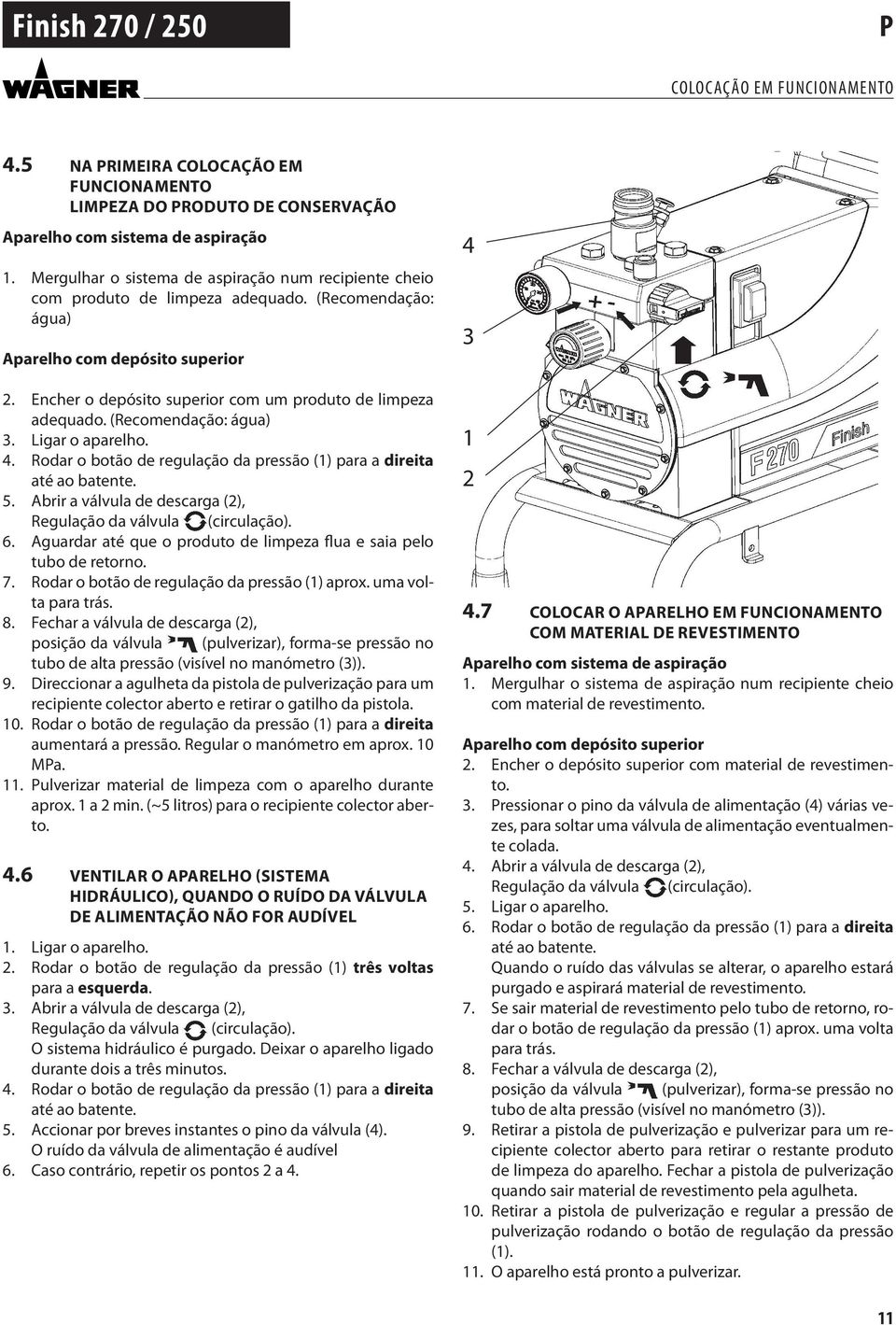 Encher o depósito superior com um produto de limpeza adequado. (Recomendação: água) 3. Ligar o aparelho. 4. Rodar o botão de regulação da pressão () para a direita até ao batente. 5.