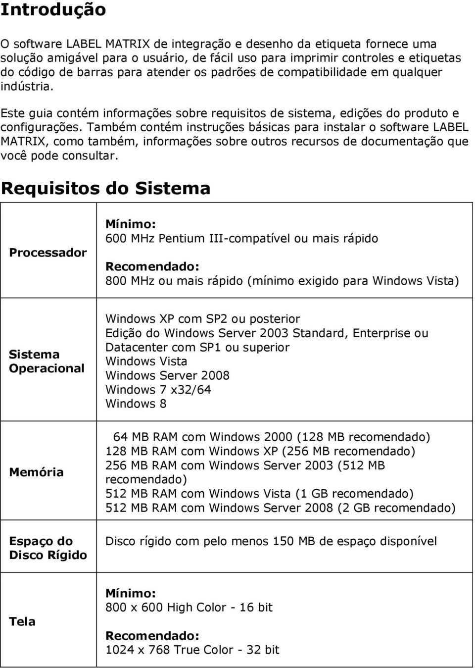 Também contém instruções básicas para instalar o software LABEL MATRIX, como também, informações sobre outros recursos de documentação que você pode consultar.