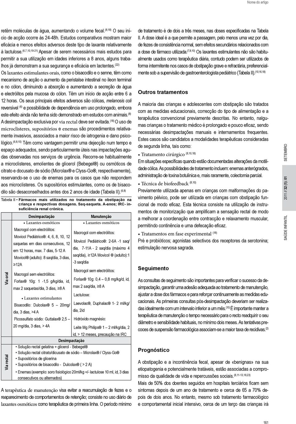 (6,7,10,19-21) Apesar de serem necessários mais estudos para permitir a sua utilização em idades inferiores a 8 anos, alguns trabalhos já demonstram a sua segurança e eficácia em lactentes.