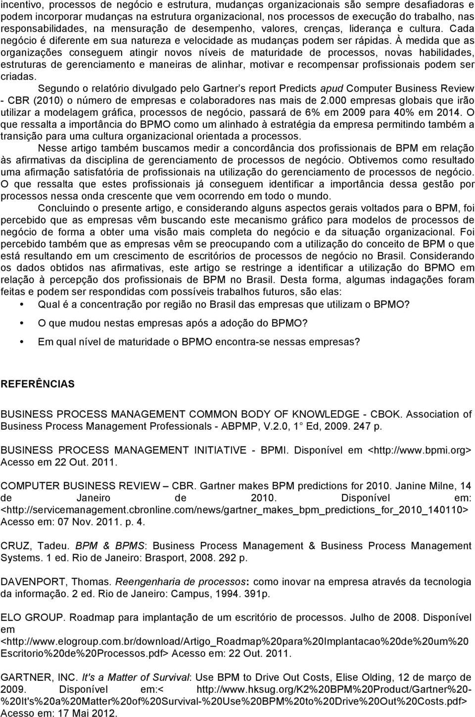 À medida que as organizações conseguem atingir novos níveis de maturidade de processos, novas habilidades, estruturas de gerenciamento e maneiras de alinhar, motivar e recompensar profissionais podem