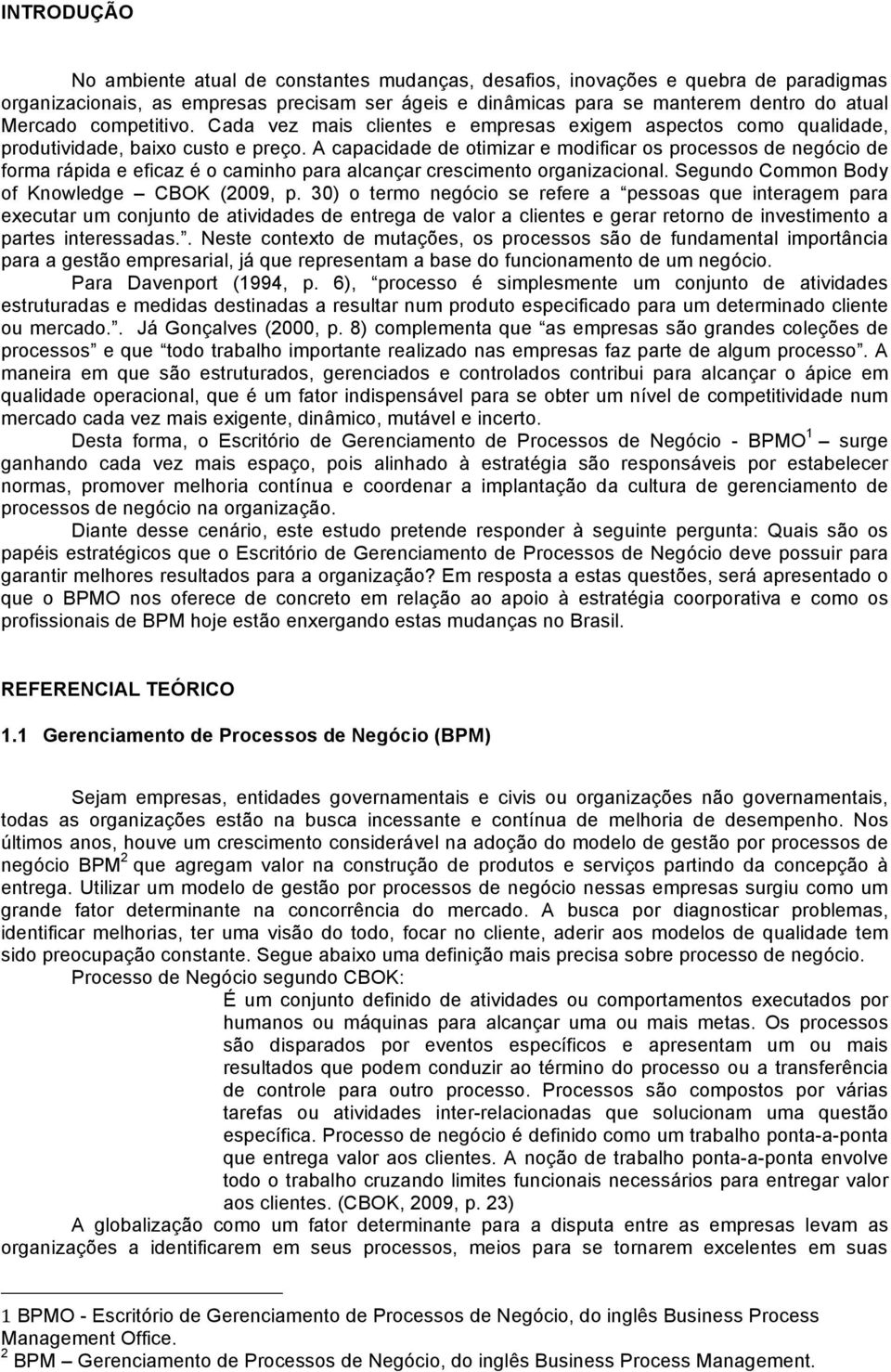 A capacidade de otimizar e modificar os processos de negócio de forma rápida e eficaz é o caminho para alcançar crescimento organizacional. Segundo Common Body of Knowledge CBOK (2009, p.