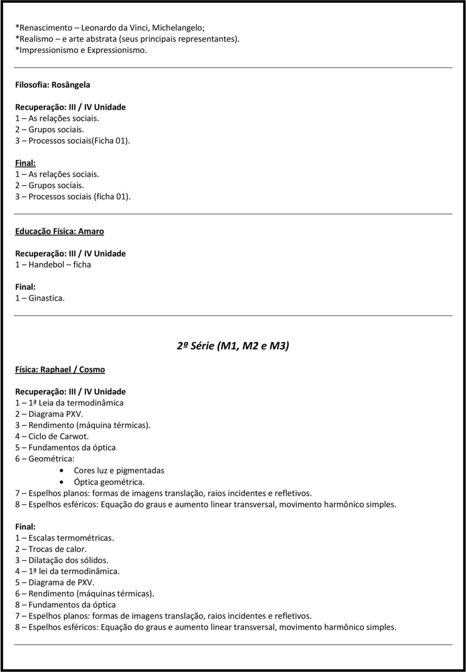 Física: Raphael / Cosmo 2ª Série (M1, M2 e M3) 1 1ª Leia da termodinâmica 2 Diagrama PXV. 3 Rendimento (máquina térmicas). 4 Ciclo de Carwot.