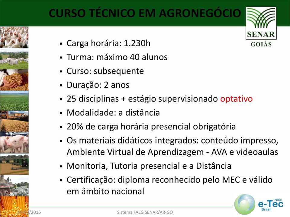 optativo Modalidade: a distância 20% de carga horária presencial obrigatória Os materiais didáticos integrados: