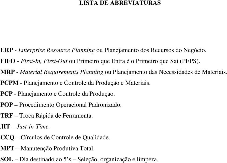 MRP - Material Requirements Planning ou Planejamento das Necessidades de Materiais. PCPM - Planejamento e Controle da Produção e Materiais.