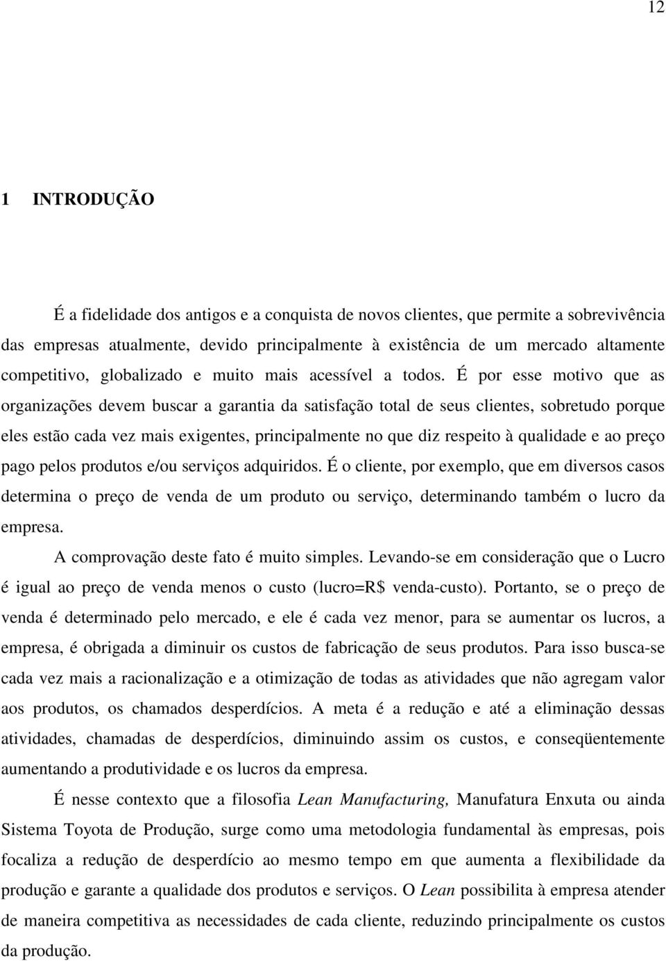 É por esse motivo que as organizações devem buscar a garantia da satisfação total de seus clientes, sobretudo porque eles estão cada vez mais exigentes, principalmente no que diz respeito à qualidade