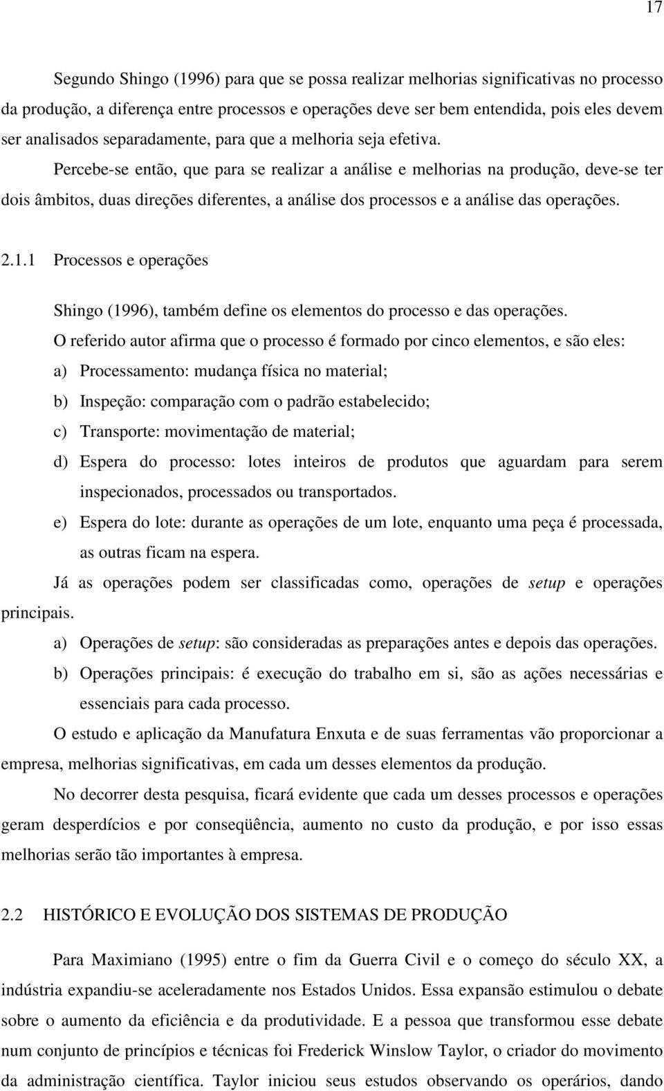 Percebe-se então, que para se realizar a análise e melhorias na produção, deve-se ter dois âmbitos, duas direções diferentes, a análise dos processos e a análise das operações. 2.1.