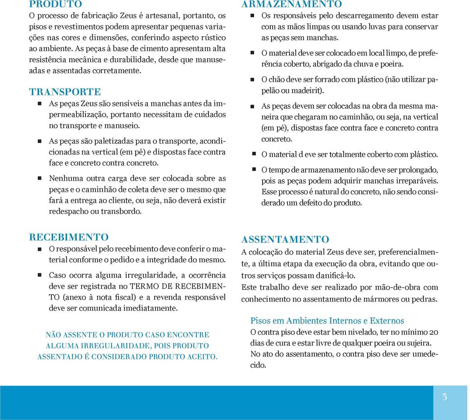 TRANSPORTE As peças Zeus são sensíveis a manchas antes da impermeabilização, portanto necessitam de cuidados no transporte e manuseio.