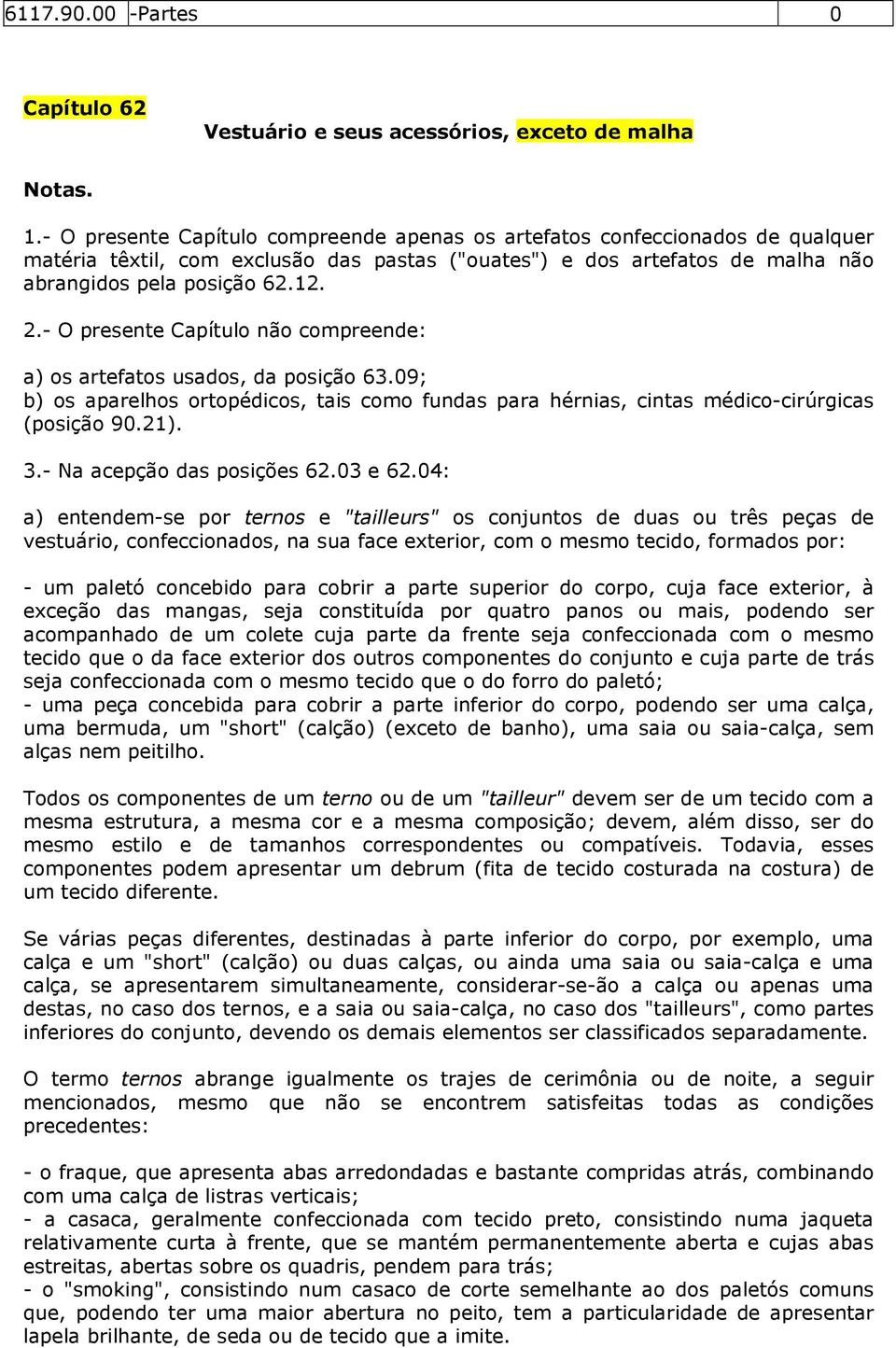 - O presente Capítulo não compreende: a) os artefatos usados, da posição 63.9; b) os aparelhos ortopédicos, tais como fundas para hérnias, cintas médico-cirúrgicas (posição 9.21). 3.