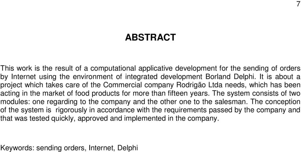 It is about a project which takes care of the Commercial company Rodrigão Ltda needs, which has been acting in the market of food products for more than fifteen