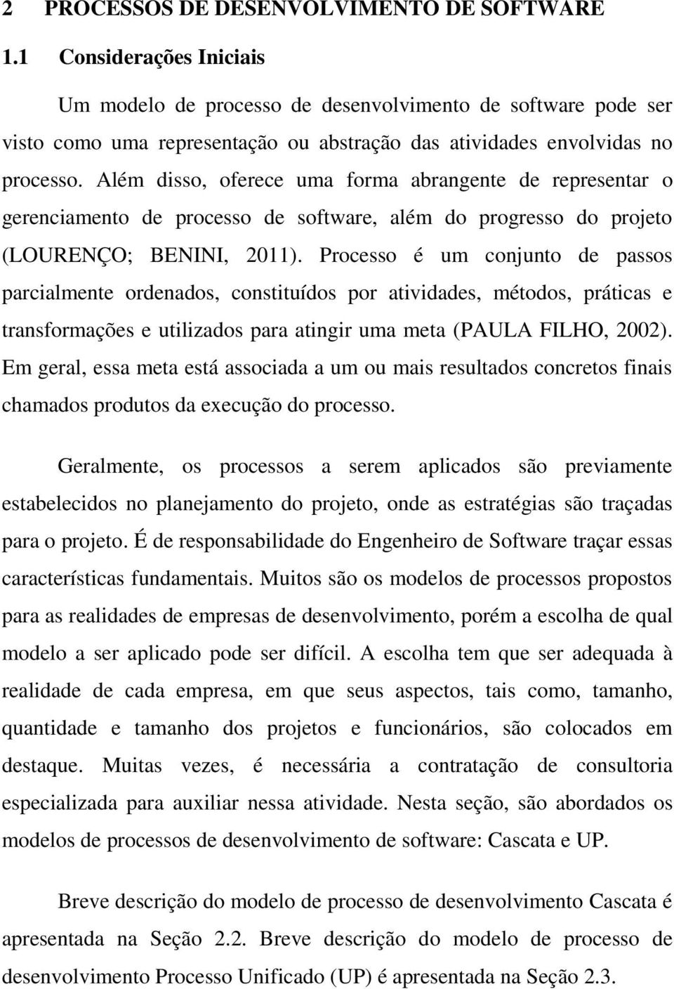 Além disso, oferece uma forma abrangente de representar o gerenciamento de processo de software, além do progresso do projeto (LOURENÇO; BENINI, 2011).