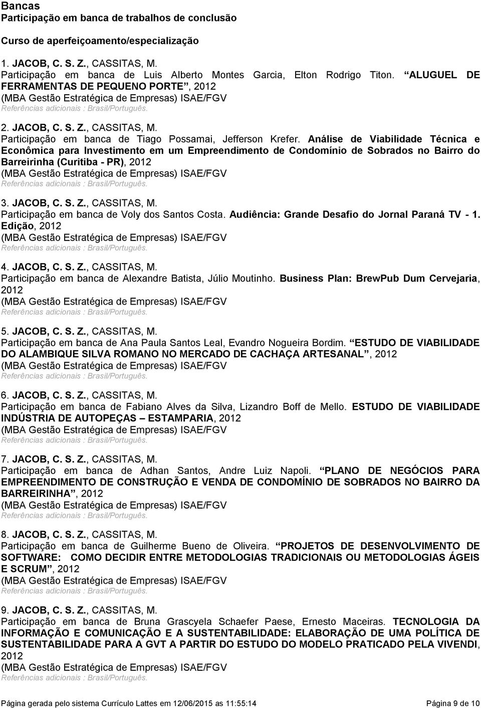 Análise de Viabilidade Técnica e Econômica para Investimento em um Empreendimento de Condomínio de Sobrados no Bairro do Barreirinha (Curitiba - PR), 2012 3. JACOB, C. S. Z., CASSITAS, M.