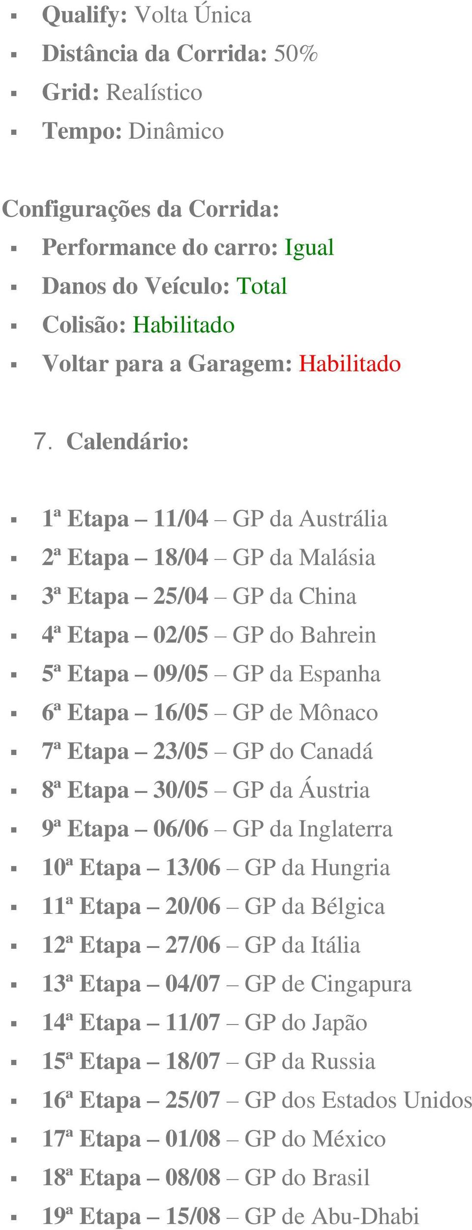 Calendário: 1ª Etapa 11/04 GP da Austrália 2ª Etapa 18/04 GP da Malásia 3ª Etapa 25/04 GP da China 4ª Etapa 02/05 GP do Bahrein 5ª Etapa 09/05 GP da Espanha 6ª Etapa 16/05 GP de Mônaco 7ª Etapa