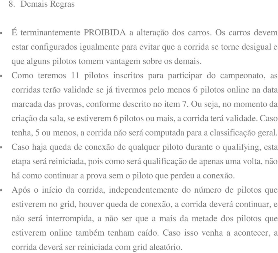 Como teremos 11 pilotos inscritos para participar do campeonato, as corridas terão validade se já tivermos pelo menos 6 pilotos online na data marcada das provas, conforme descrito no item 7.