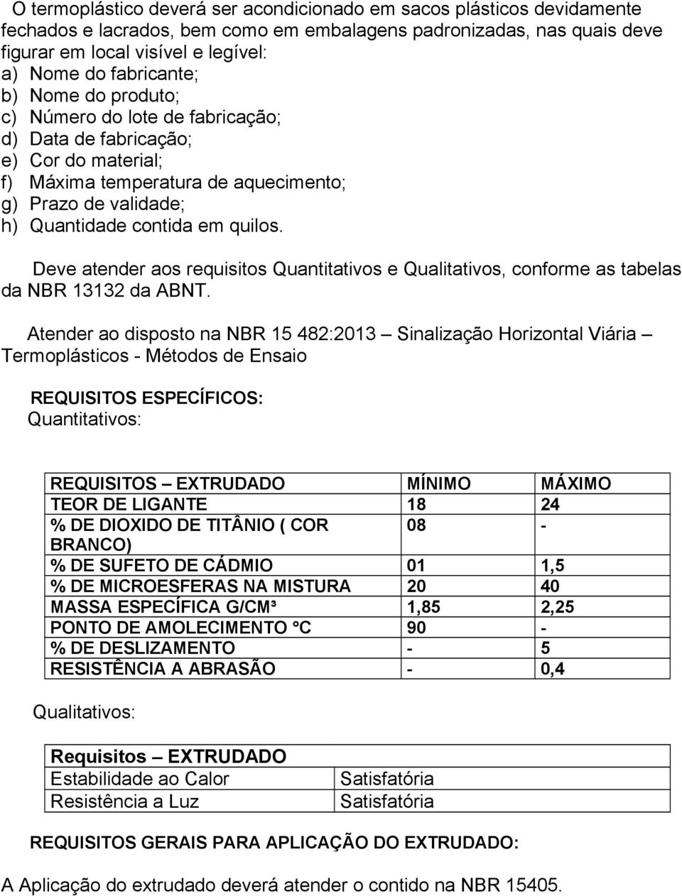 Deve atender aos requisitos Quantitativos e Qualitativos, conforme as tabelas da NBR 13132 da ABNT.