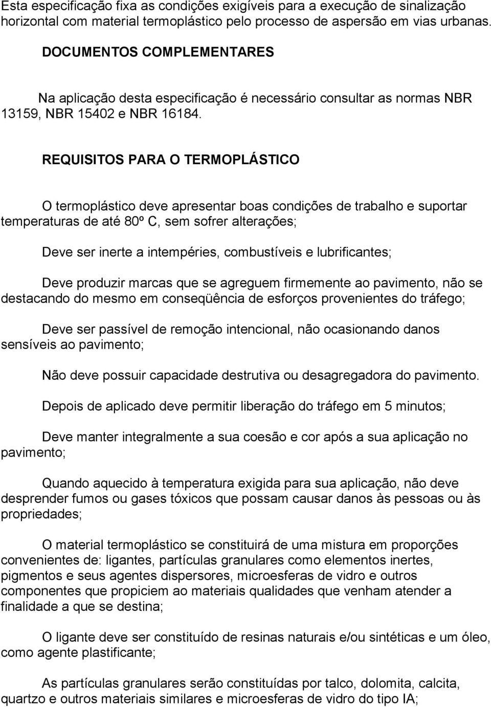 REQUISITOS PARA O TERMOPLÁSTICO O termoplástico deve apresentar boas condições de trabalho e suportar temperaturas de até 80º C, sem sofrer alterações; Deve ser inerte a intempéries, combustíveis e