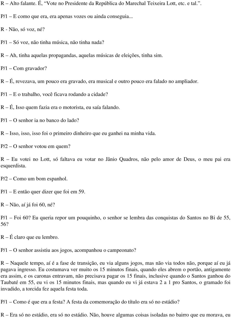 R É, revezava, um pouco era gravado, era musical e outro pouco era falado no ampliador. P/1 E o trabalho, você ficava rodando a cidade? R É, Isso quem fazia era o motorista, eu saía falando.