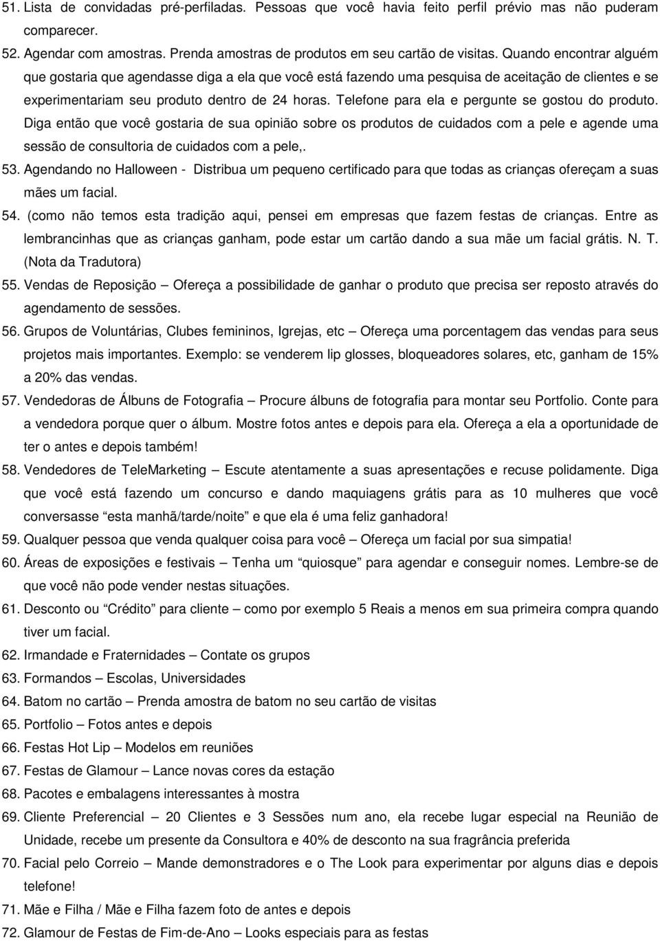 Telefone para ela e pergunte se gostou do produto. Diga então que você gostaria de sua opinião sobre os produtos de cuidados com a pele e agende uma sessão de consultoria de cuidados com a pele,. 53.