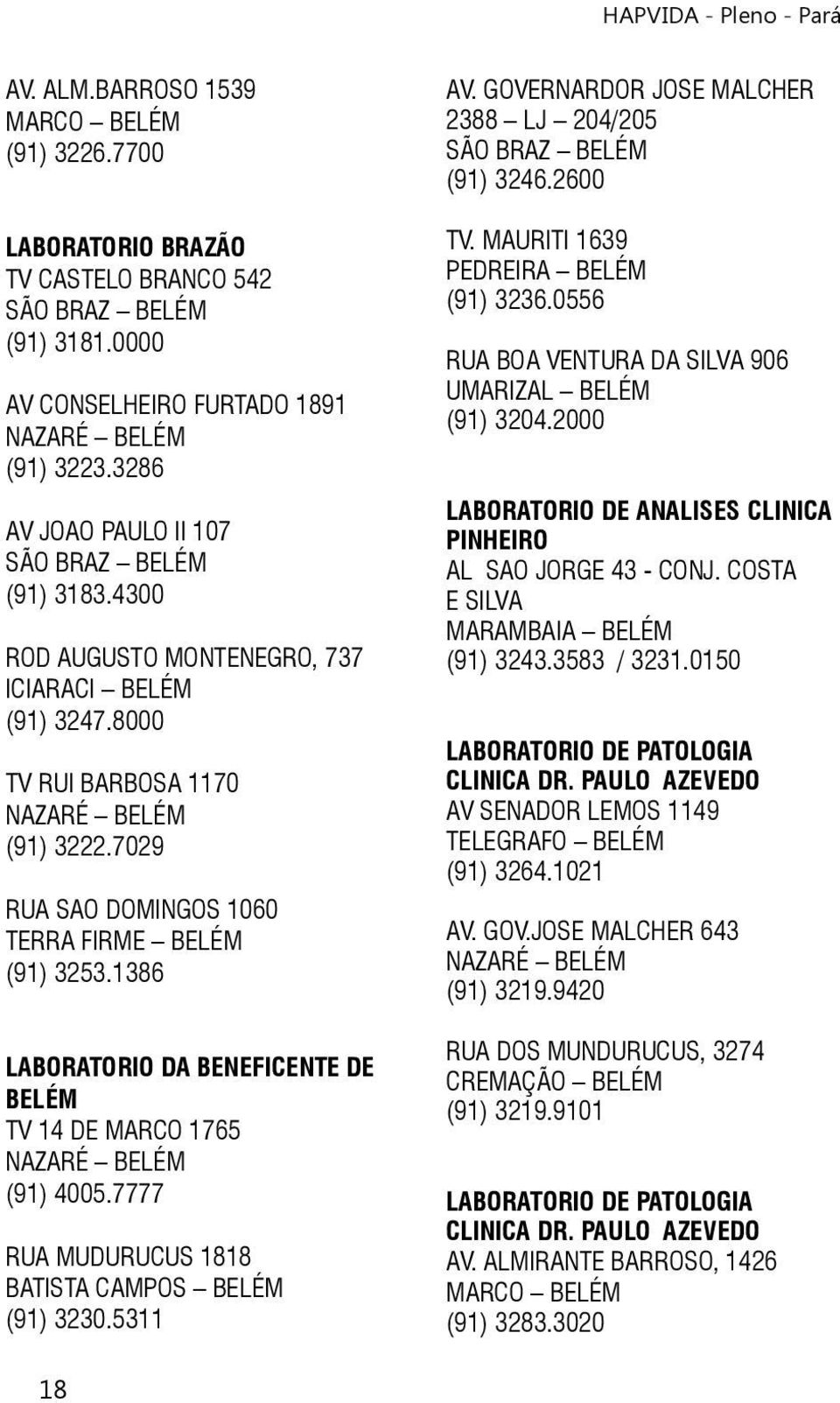 1386 LABORATORIO DA BENEFICENTE DE BELÉM TV 14 DE MARCO 1765 (91) 4005.7777 RUA MUDURUCUS 1818 (91) 3230.5311 AV. GOVERNARDOR JOSE MALCHER 2388 LJ 204/205 SÃO BRAZ BELÉM (91) 3246.2600 TV.