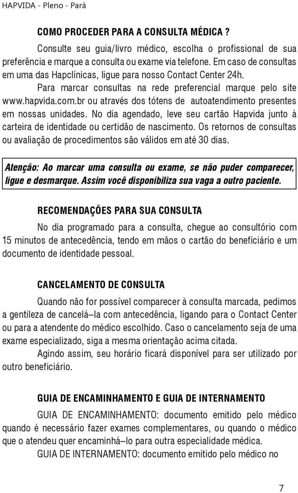 br ou através dos tótens de autoatendimento presentes em nossas unidades. No dia agendado, leve seu cartão Hapvida junto à carteira de identidade ou certidão de nascimento.