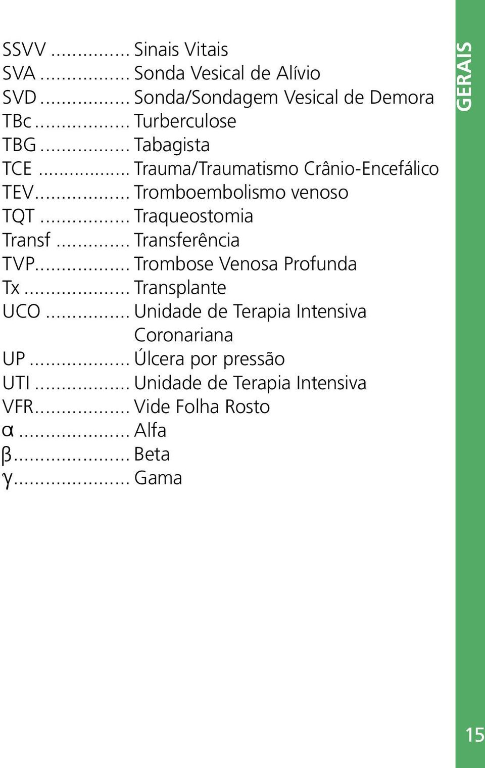 .. Transferência TVP... Trombose Venosa Profunda Tx... Transplante UCO... Unidade de Terapia Intensiva.