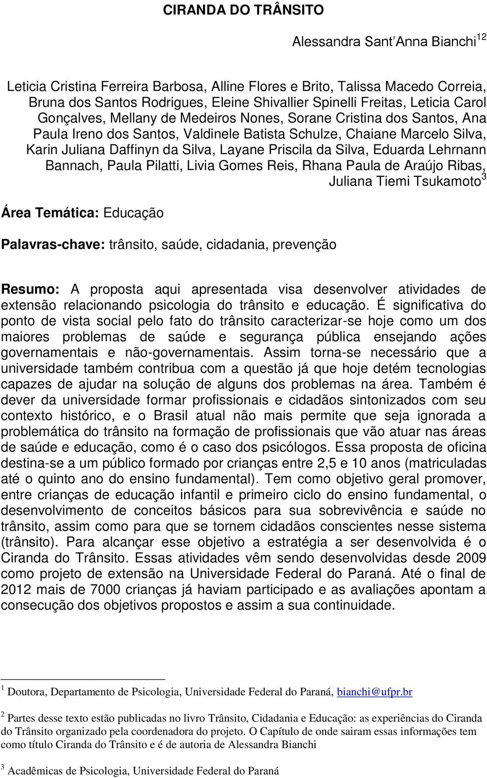 Priscila da Silva, Eduarda Lehrnann Bannach, Paula Pilatti, Livia Gomes Reis, Rhana Paula de Araújo Ribas, Juliana Tiemi Tsukamoto 3 Área Temática: Educação Palavras-chave: trânsito, saúde,