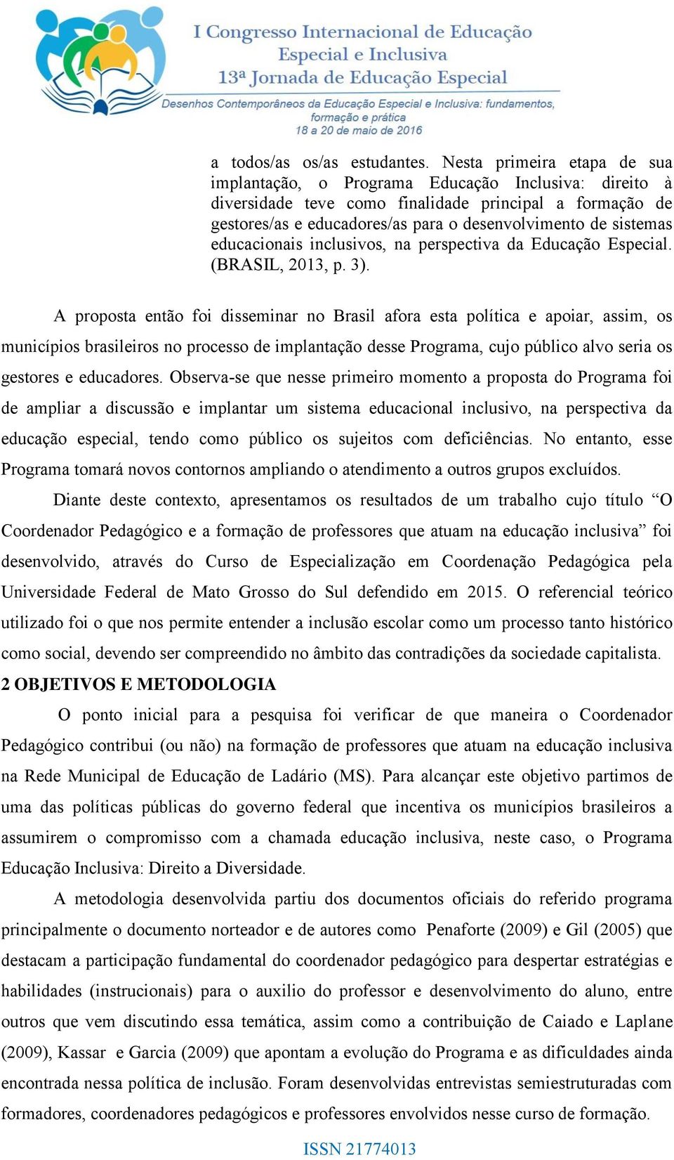 sistemas educacionais inclusivos, na perspectiva da Educação Especial. (BRASIL, 2013, p. 3).