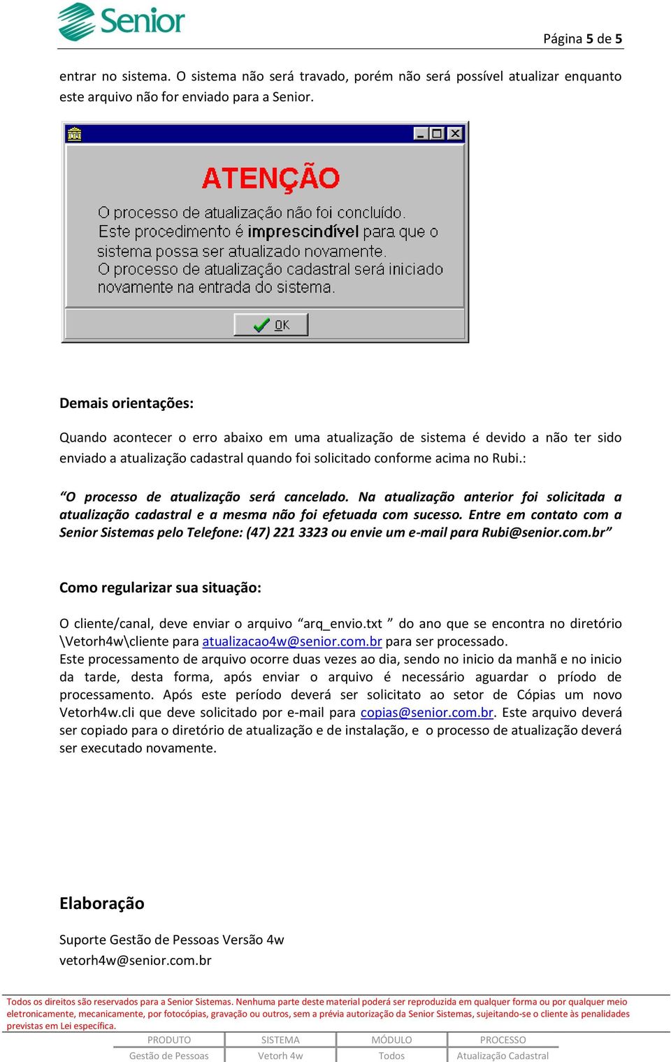 : O processo de atualização será cancelado. Na atualização anterior foi solicitada a atualização cadastral e a mesma não foi efetuada com sucesso.