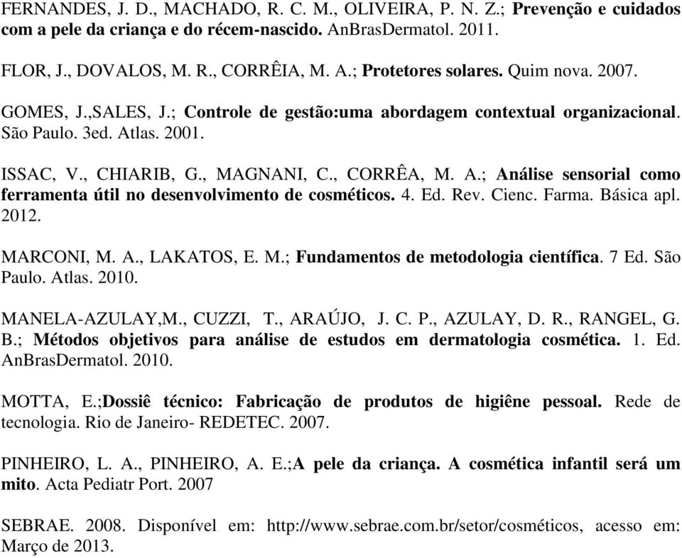 4. Ed. Rev. Cienc. Farma. Básica apl. 2012. MARCONI, M. A., LAKATOS, E. M.; Fundamentos de metodologia científica. 7 Ed. São Paulo. Atlas. 2010. MANELA-AZULAY,M., CUZZI, T., ARAÚJO, J. C. P., AZULAY, D.