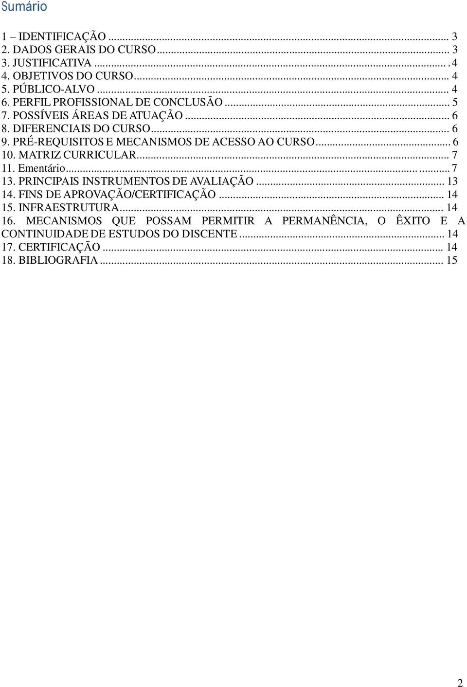 PRÉ-REQUISITOS E MECANISMOS DE ACESSO AO CURSO... 6 10. MATRIZ CURRICULAR... 7 11. Ementário...... 7 13. PRINCIPAIS INSTRUMENTOS DE AVALIAÇÃO... 13 14.