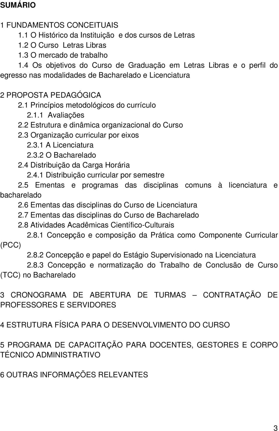 2 Estrutura e dinâmica organizacional do Curso 2.3 Organização curricular por eixos 2.3.1 A Licenciatura 2.3.2 O Bacharelado 2.4 Distribuição da Carga Horária 2.4.1 Distribuição curricular por semestre 2.