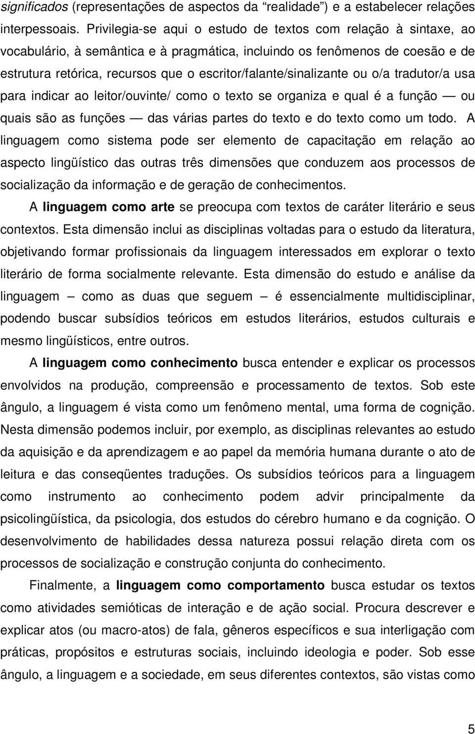 escritor/falante/sinalizante ou o/a tradutor/a usa para indicar ao leitor/ouvinte/ como o texto se organiza e qual é a função ou quais são as funções das várias partes do texto e do texto como um