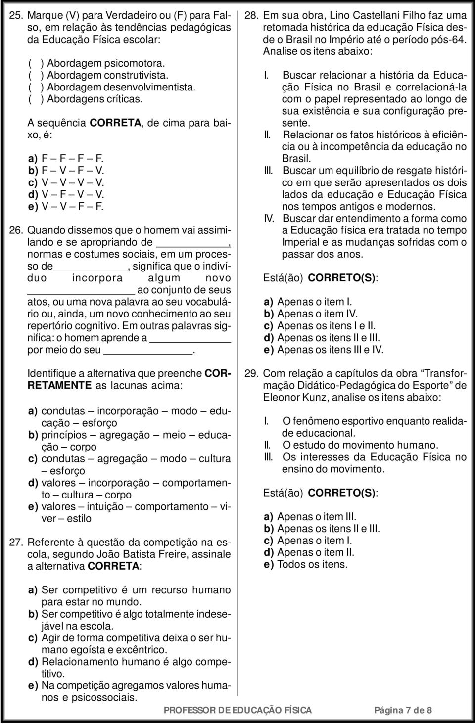 Quando dissemos que o homem vai assimilando e se apropriando de, normas e costumes sociais, em um processo de, significa que o indivíduo incorpora algum novo ao conjunto de seus atos, ou uma nova