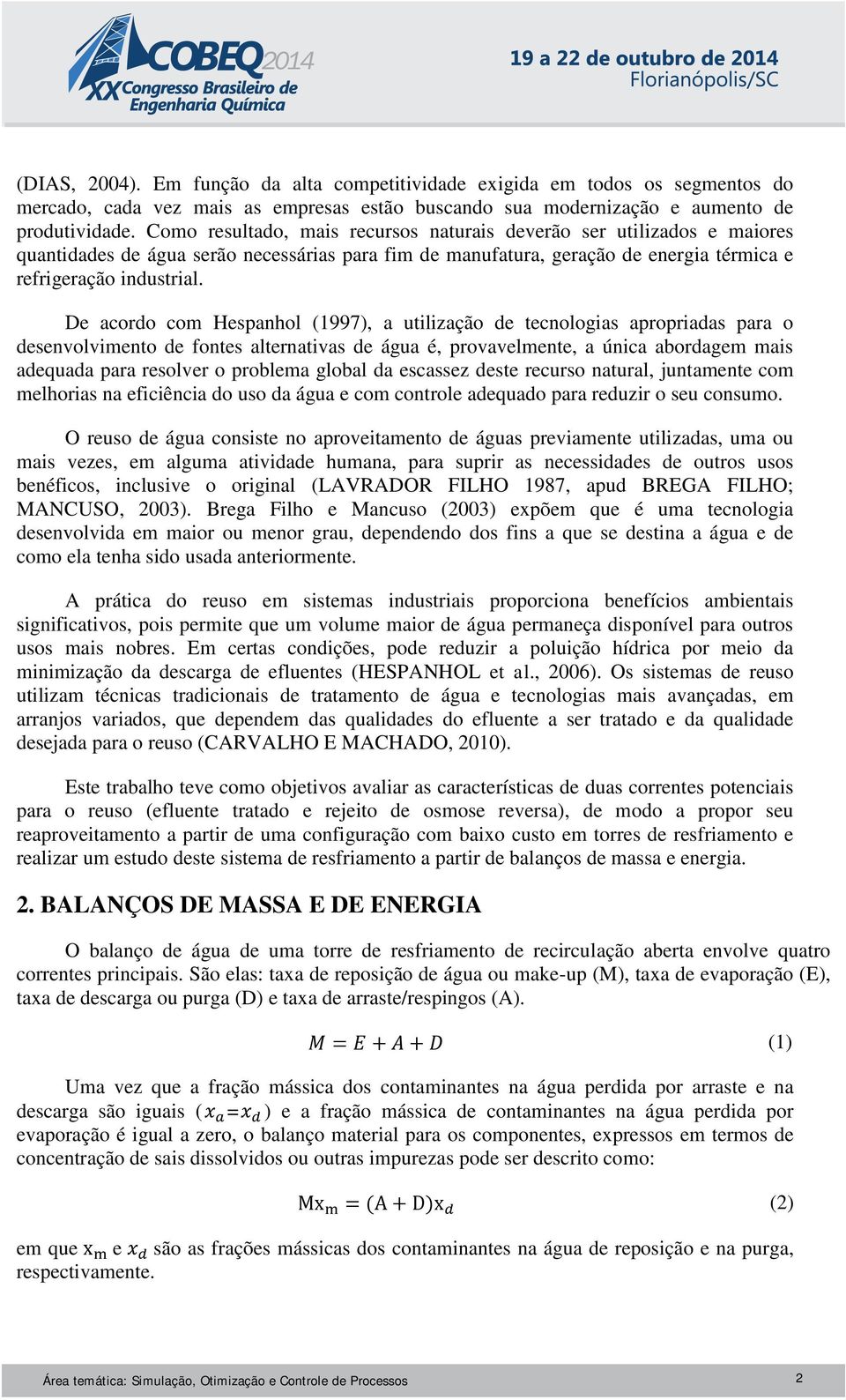 De acordo com Hespanhol (1997), a utilização de tecnologias apropriadas para o desenvolvimento de fontes alternativas de água é, provavelmente, a única abordagem mais adequada para resolver o