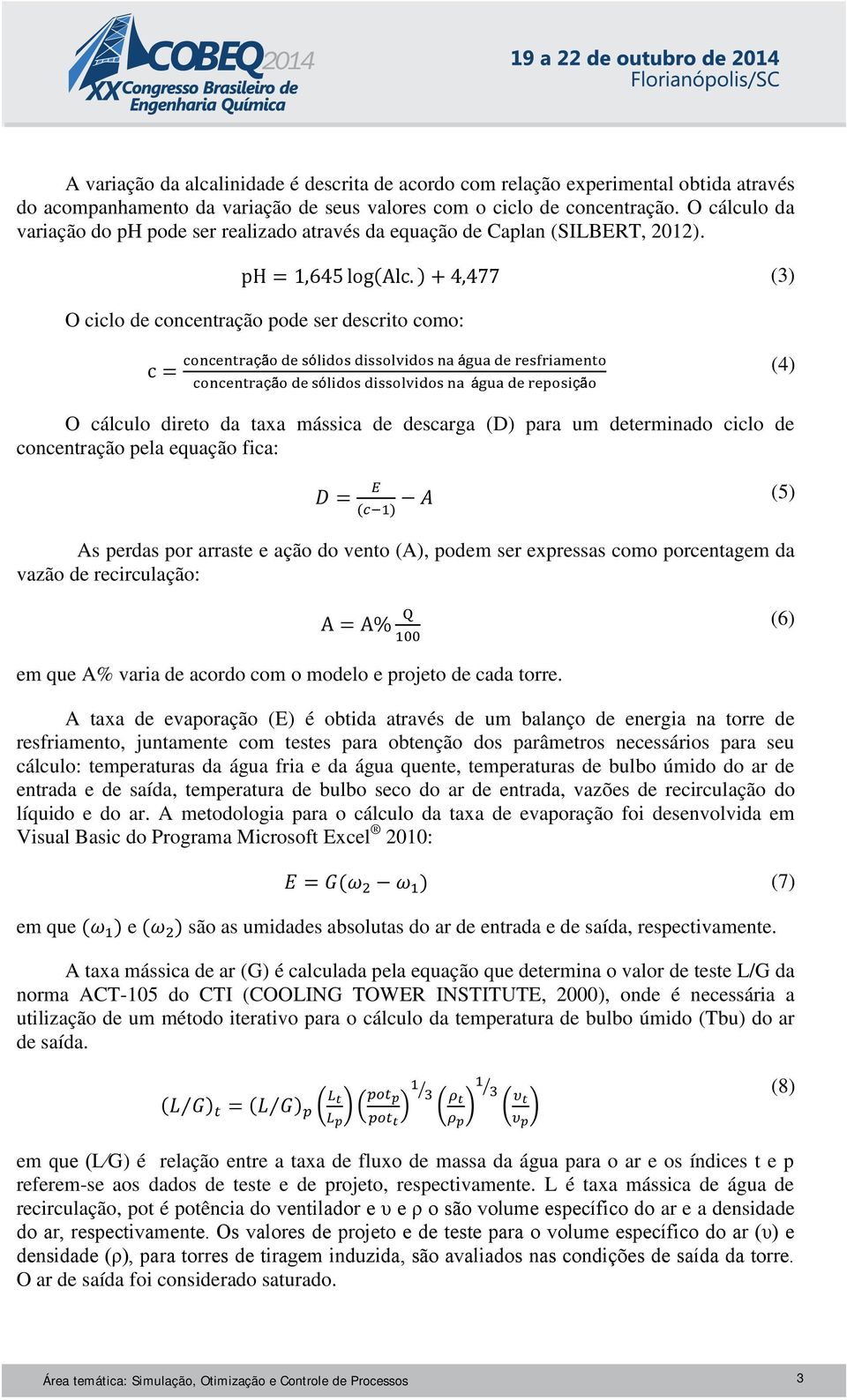 O ciclo de concentração pode ser descrito como: (3) (4) O cálculo direto da taxa mássica de descarga (D) para um determinado ciclo de concentração pela equação fica: (5) As perdas por arraste e ação