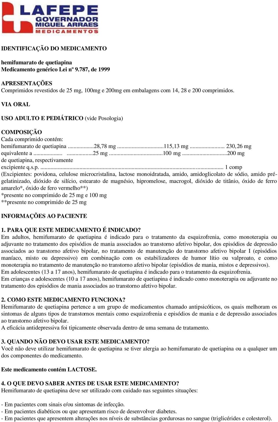 VIA ORAL USO ADULTO E PEDIÁTRICO (vide Posologia) COMPOSIÇÃO Cada comprimido contém: hemifumarato de quetiapina...28,78 mg...115,13 mg... 230,26 mg equivalente a......25 mg...100 mg.