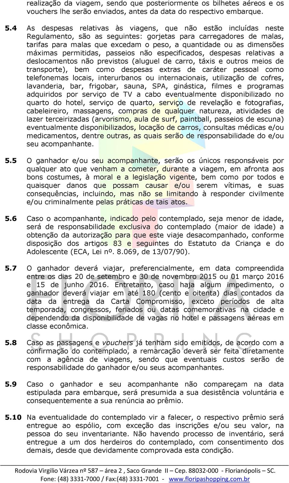 dimensões máximas permitidas, passeios não especificados, despesas relativas a deslocamentos não previstos (aluguel de carro, táxis e outros meios de transporte), bem como despesas extras de caráter