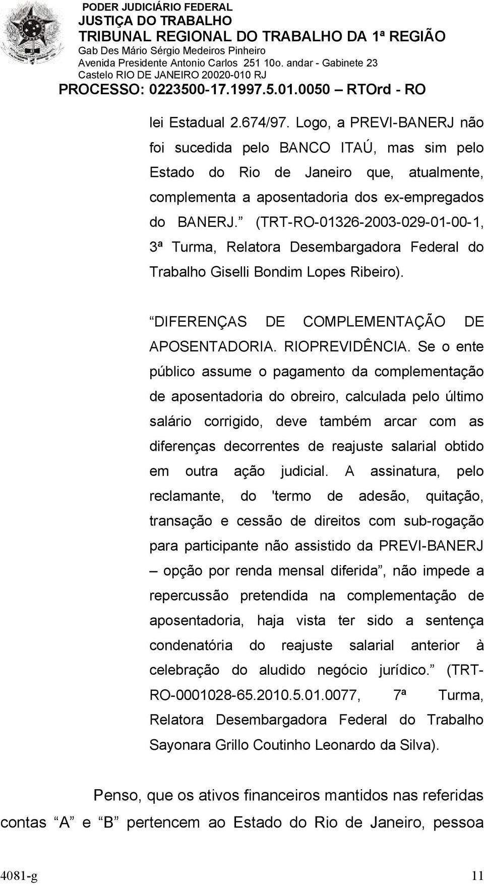 Se o ente público assume o pagamento da complementação de aposentadoria do obreiro, calculada pelo último salário corrigido, deve também arcar com as diferenças decorrentes de reajuste salarial