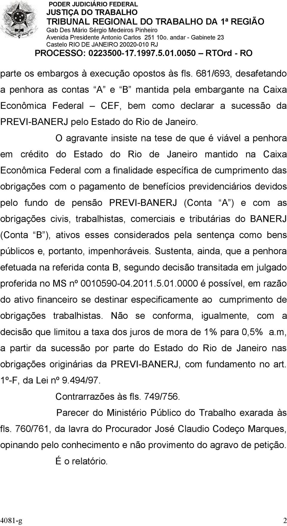 O agravante insiste na tese de que é viável a penhora em crédito do Estado do Rio de Janeiro mantido na Caixa Econômica Federal com a finalidade específica de cumprimento das obrigações com o