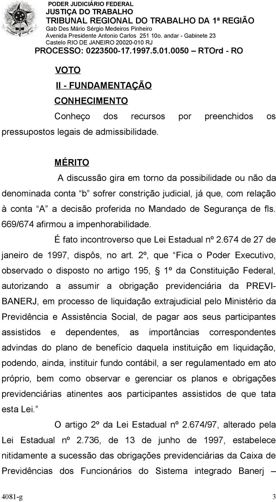 669/674 afirmou a impenhorabilidade. É fato incontroverso que Lei Estadual nº 2.674 de 27 de janeiro de 1997, dispôs, no art.